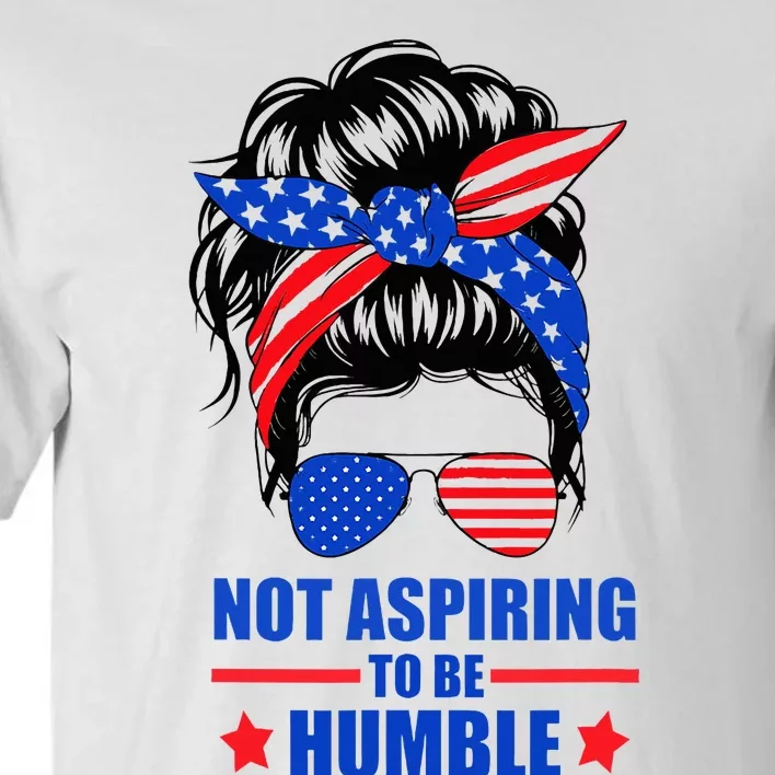 Not Aspiring To Be Humble Messy Bun Sunglasses American Flag Tall T-Shirt