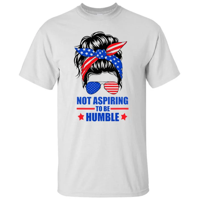 Not Aspiring To Be Humble Messy Bun Sunglasses American Flag Tall T-Shirt