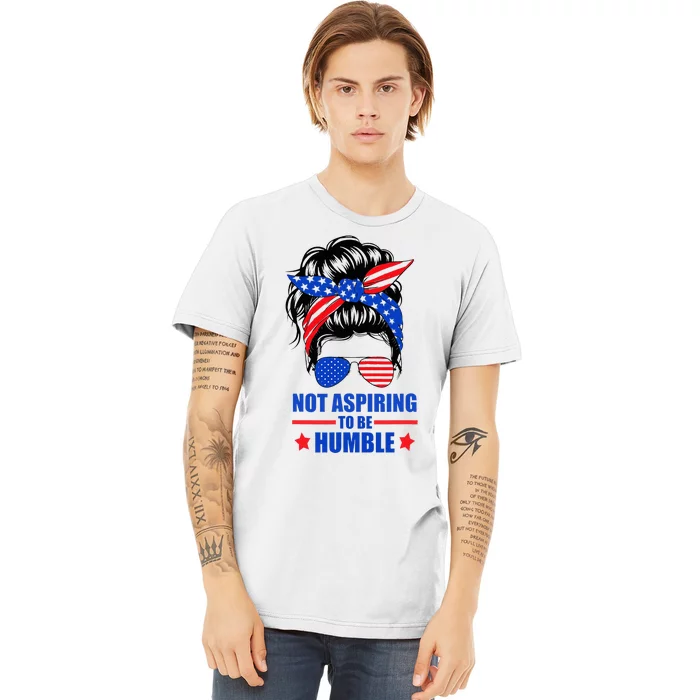 Not Aspiring To Be Humble Messy Bun Sunglasses American Flag Premium T-Shirt