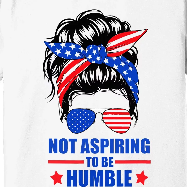 Not Aspiring To Be Humble Messy Bun Sunglasses American Flag Premium T-Shirt