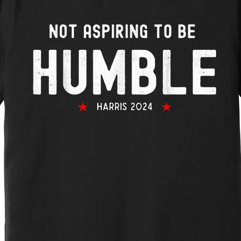 Not Aspiring To Be Humble Kamala Harris Feminist Message Premium T-Shirt