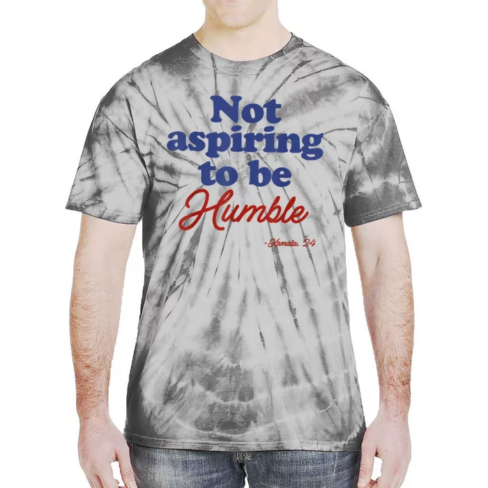 Not Aspiring To Be Humble Kamala Harris 2024 For President Tie-Dye T-Shirt