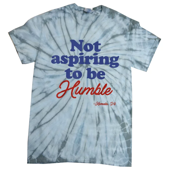 Not Aspiring To Be Humble Kamala Harris 2024 For President Tie-Dye T-Shirt