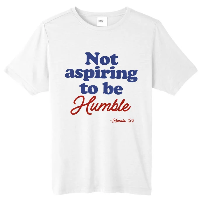 Not Aspiring To Be Humble Kamala Harris 2024 For President ChromaSoft Performance T-Shirt