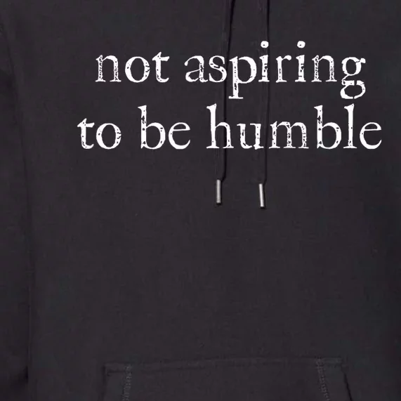 Not Aspiring To Be Humble Kamala Harris Feminist Message Premium Hoodie