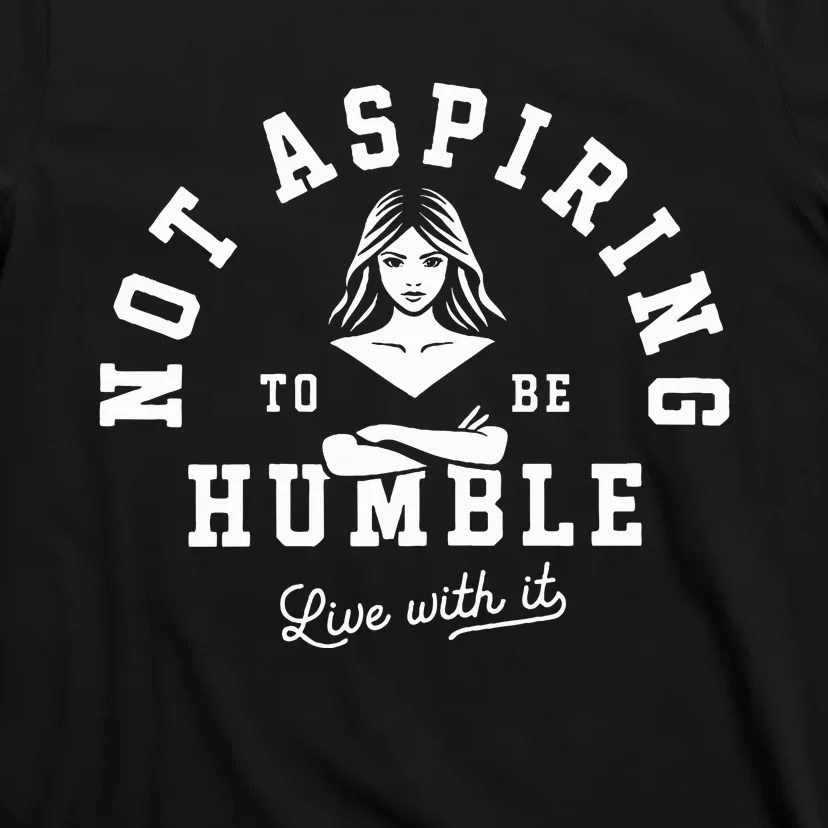 Not Aspiring To Be Humble T-Shirt