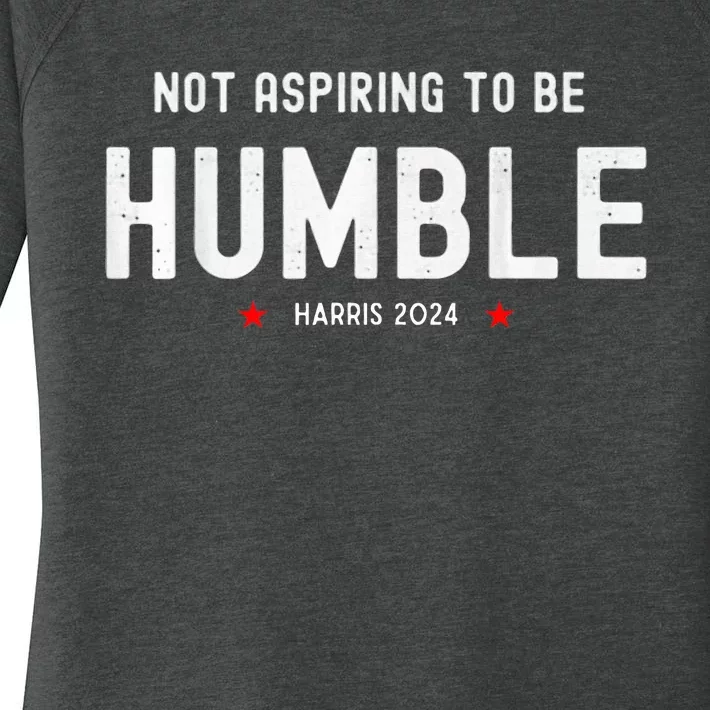 Not Aspiring To Be Humble Kamala Harris Feminist Message Women's Perfect Tri Tunic Long Sleeve Shirt