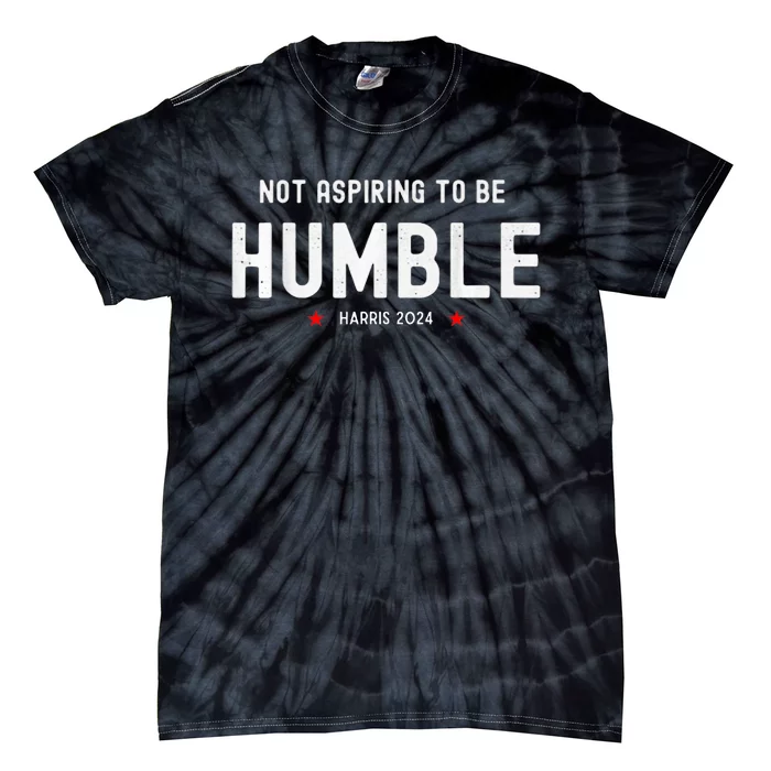 Not Aspiring To Be Humble Kamala Harris Feminist Message Tie-Dye T-Shirt