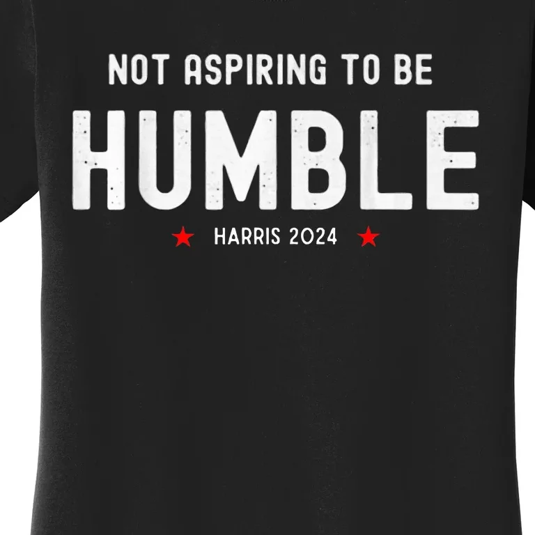 Not Aspiring To Be Humble Kamala Harris Feminist Message Women's T-Shirt