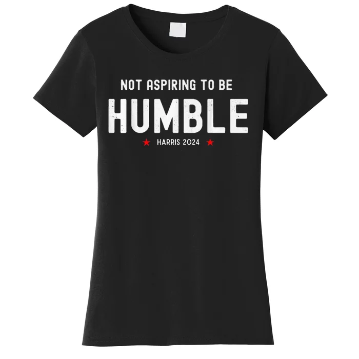 Not Aspiring To Be Humble Kamala Harris Feminist Message Women's T-Shirt