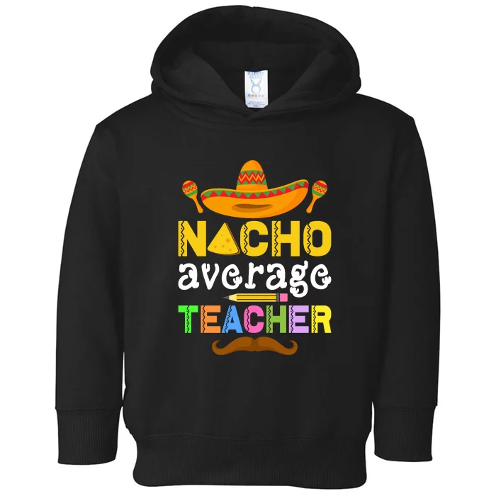 Nacho Average Teacher Funny Cinco De Mayo Mexican Fiesta Toddler Hoodie