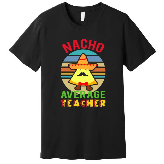 Nacho Average Teacher Aides Cinco De Mayo Premium T-Shirt