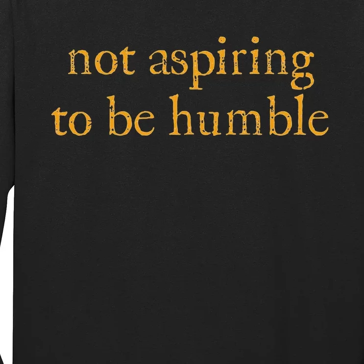 Not Aspiring To Be Humble Kamala Harris Feminist Message Long Sleeve Shirt