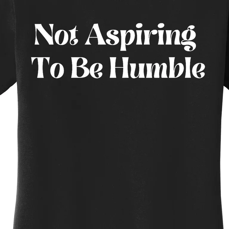 Not Aspiring To Be Humble Clothing Women's T-Shirt