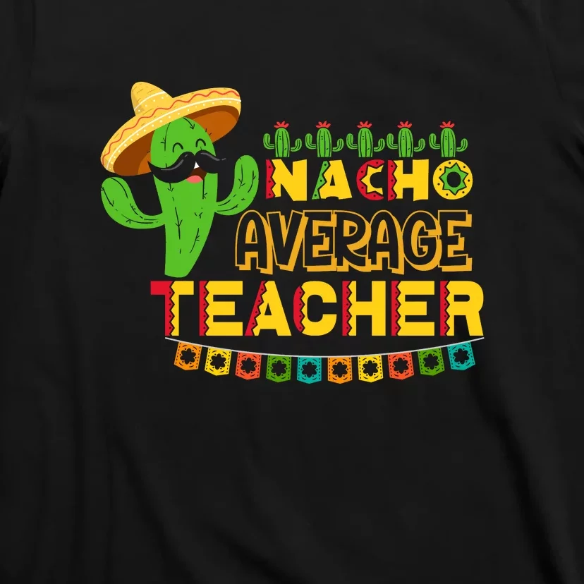 Nacho Average Teacher, Cinco De Mayo Mexican Fiesta Funny T-Shirt