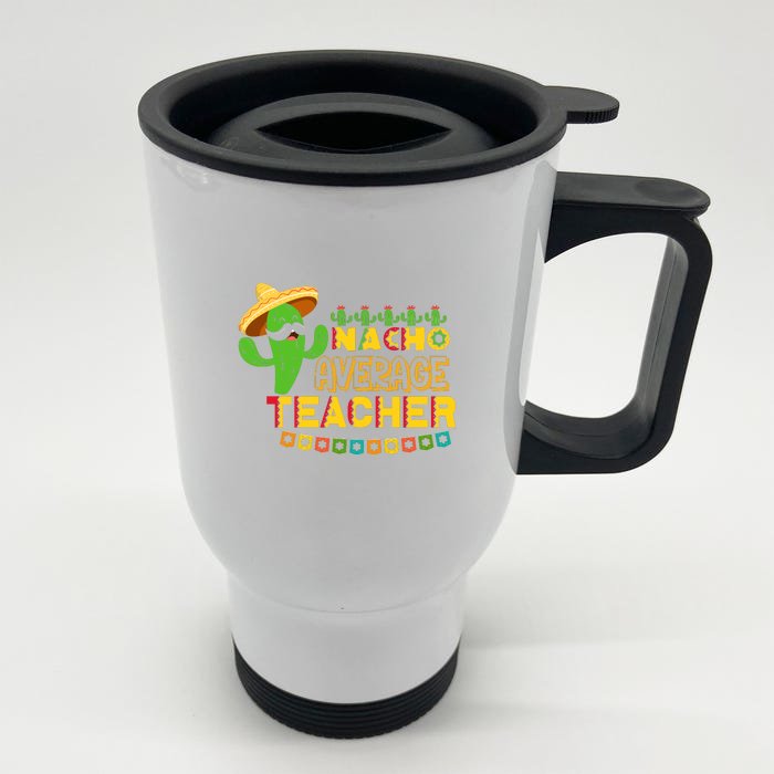 Nacho Average Teacher, Cinco De Mayo Mexican Fiesta Funny Front & Back Stainless Steel Travel Mug