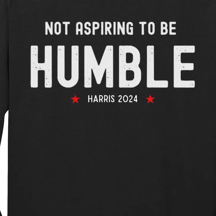 Not Aspiring To Be Humble Kamala Harris Feminist Message Tall Long Sleeve T-Shirt