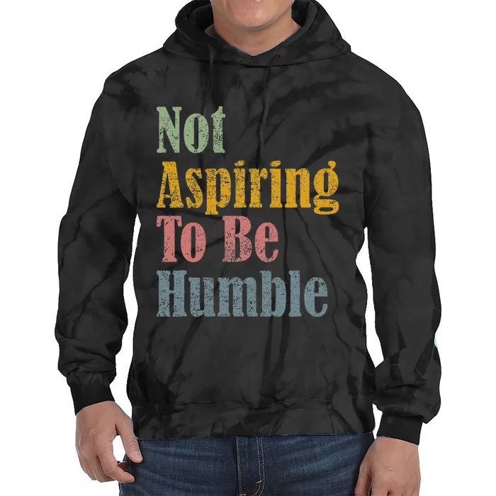 Not Aspiring To Be Humble Tie Dye Hoodie