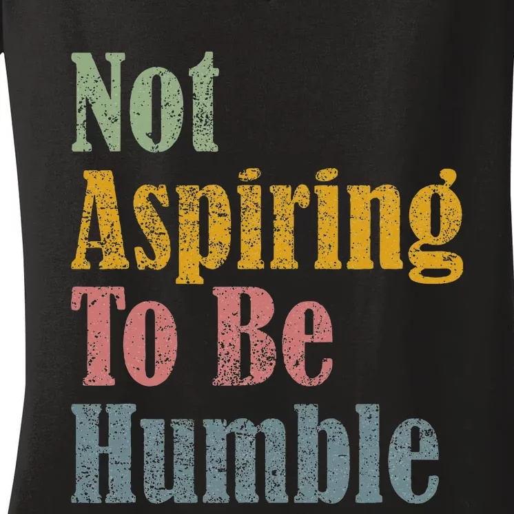 Not Aspiring To Be Humble Women's V-Neck T-Shirt