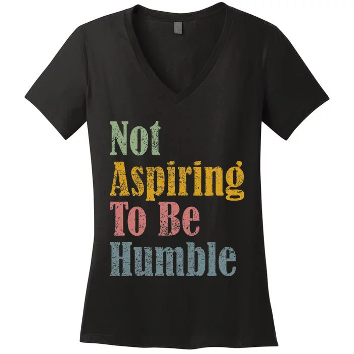 Not Aspiring To Be Humble Women's V-Neck T-Shirt