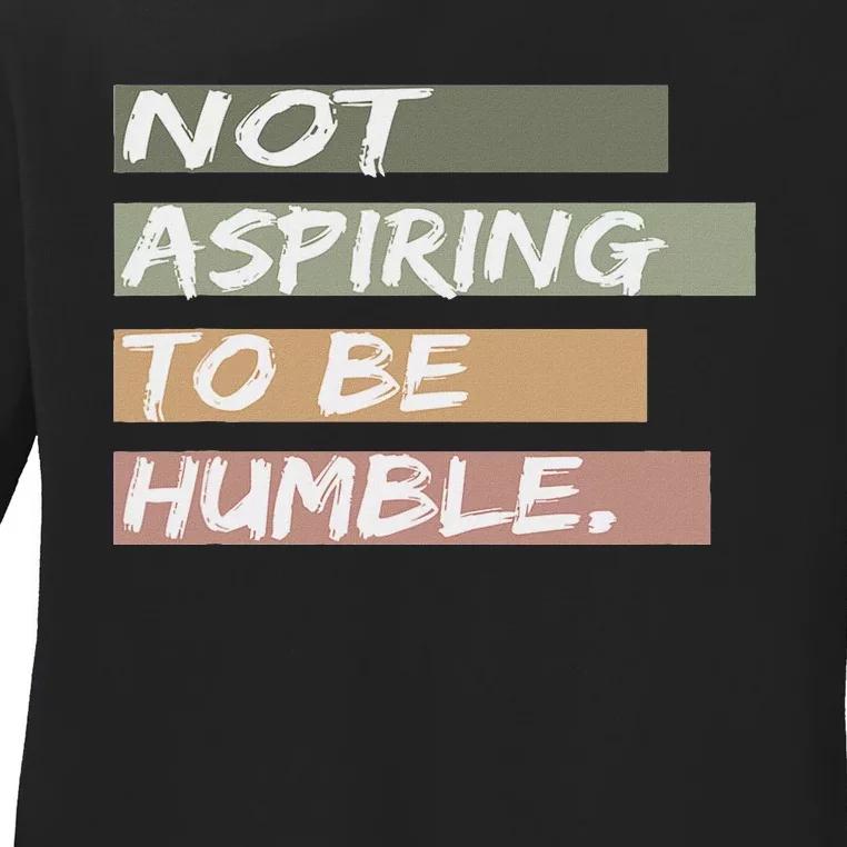 Not Aspiring To Be Humble Kamala Harris Message Ladies Long Sleeve Shirt