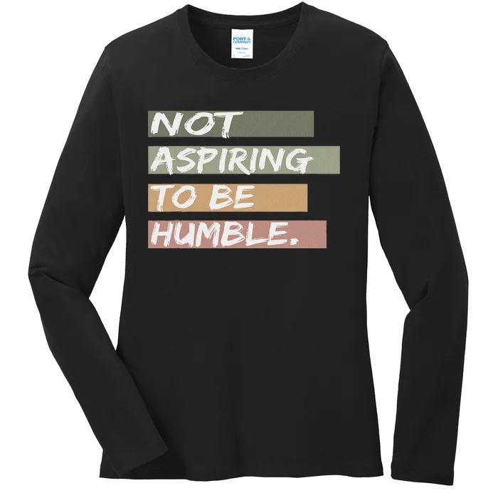 Not Aspiring To Be Humble Kamala Harris Message Ladies Long Sleeve Shirt