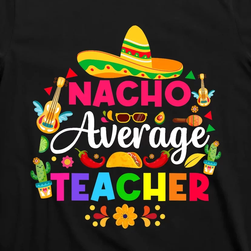 Nacho Average Teacher Cinco De Mayo Mexican Fiesta Funny T-Shirt