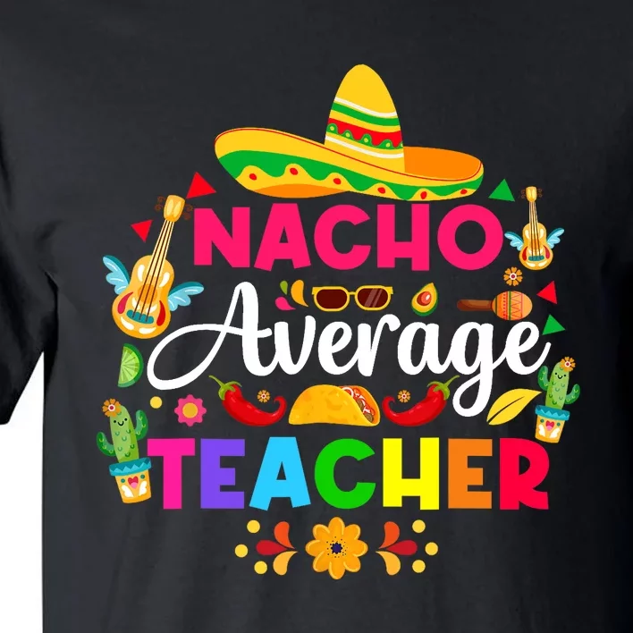 Nacho Average Teacher Cinco De Mayo Mexican Fiesta Funny Tall T-Shirt