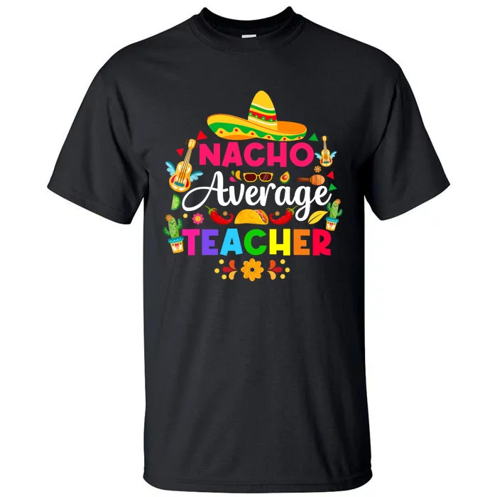 Nacho Average Teacher Cinco De Mayo Mexican Fiesta Funny Tall T-Shirt