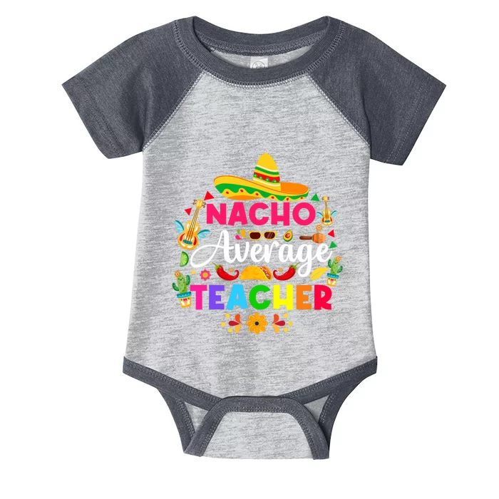 Nacho Average Teacher Cinco De Mayo Mexican Fiesta Funny Infant Baby Jersey Bodysuit