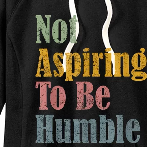 Not Aspiring To Be Humble Women's Fleece Hoodie