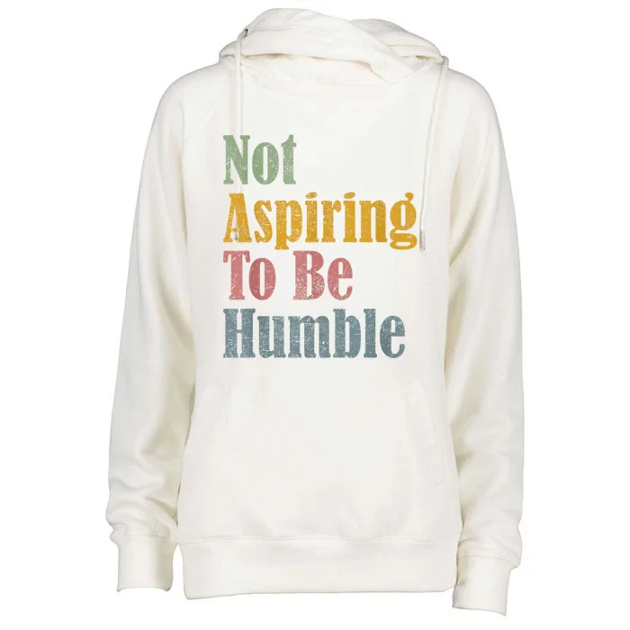 Not Aspiring To Be Humble Womens Funnel Neck Pullover Hood