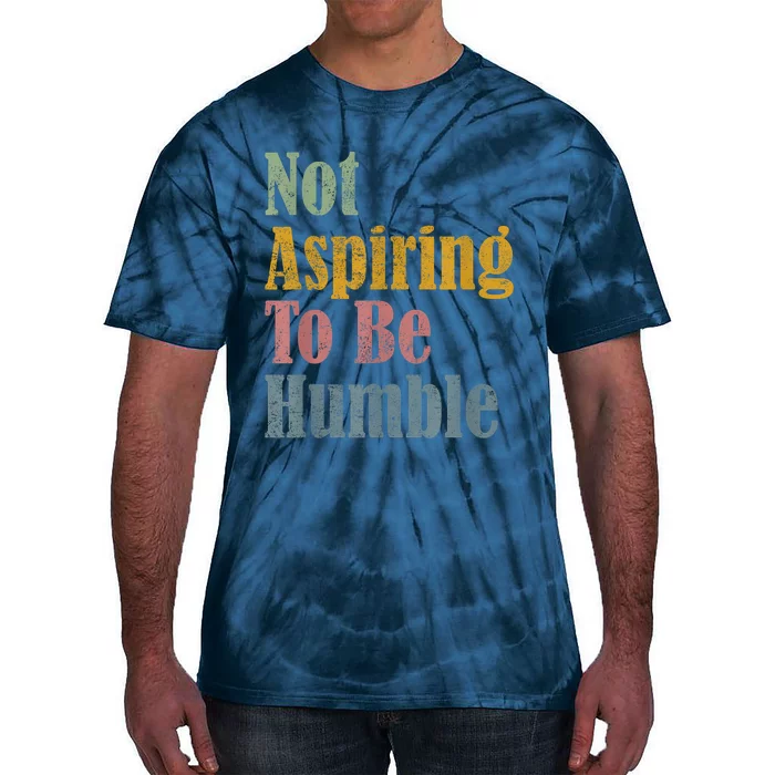 Not Aspiring To Be Humble Tie-Dye T-Shirt