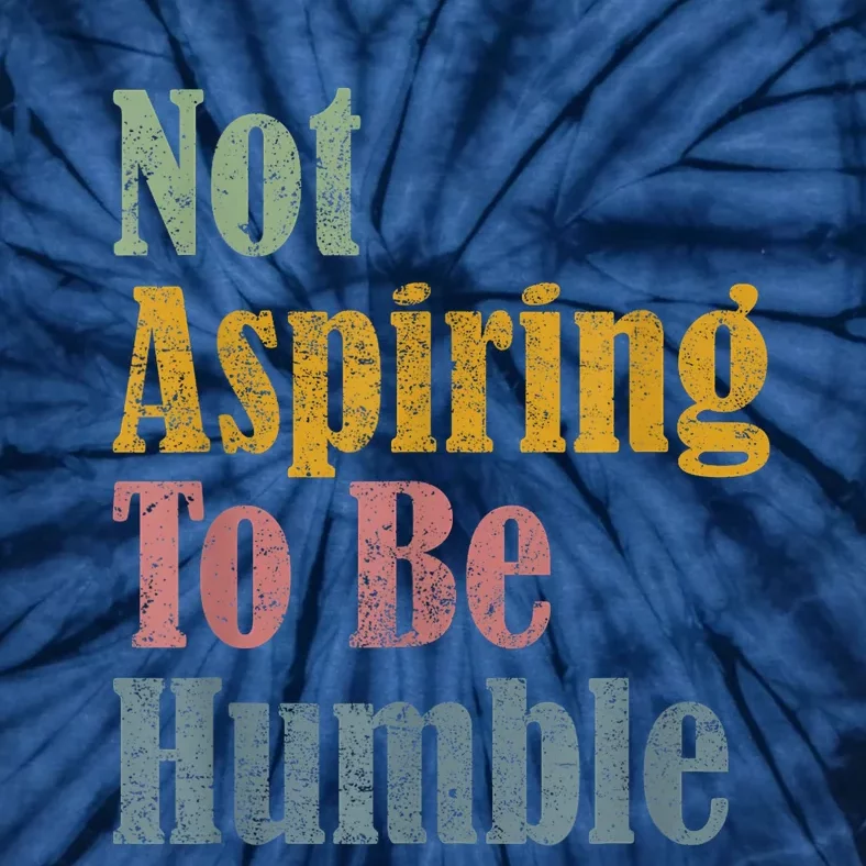 Not Aspiring To Be Humble Tie-Dye T-Shirt