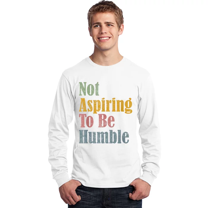 Not Aspiring To Be Humble Long Sleeve Shirt