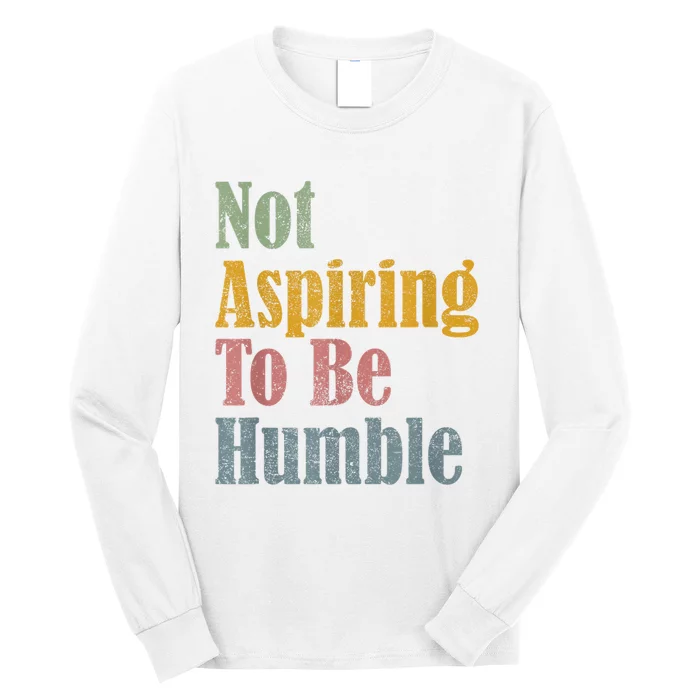 Not Aspiring To Be Humble Long Sleeve Shirt