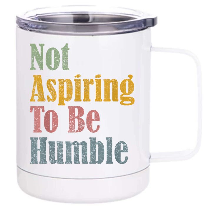 Not Aspiring To Be Humble Front & Back 12oz Stainless Steel Tumbler Cup