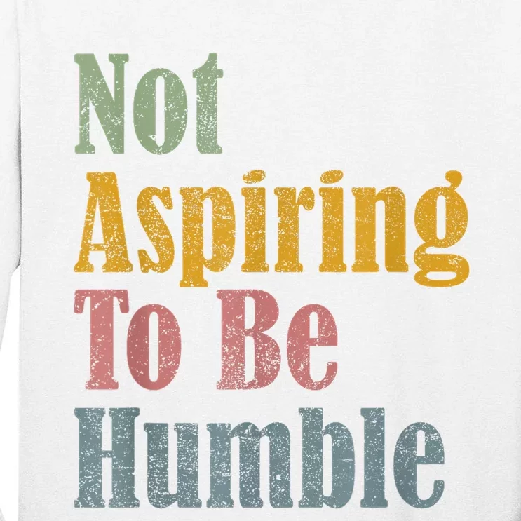 Not Aspiring To Be Humble Tall Long Sleeve T-Shirt