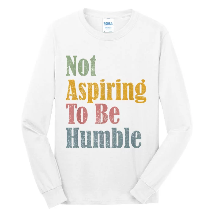 Not Aspiring To Be Humble Tall Long Sleeve T-Shirt