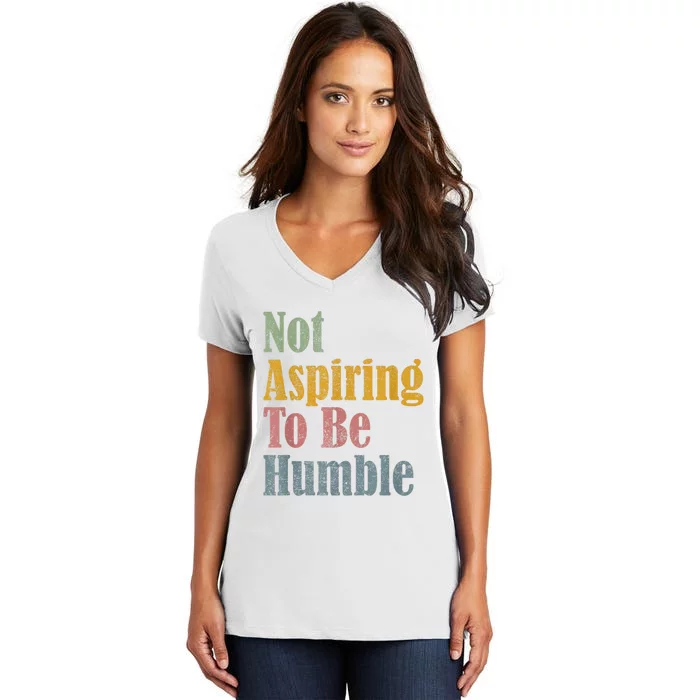 Not Aspiring To Be Humble Women's V-Neck T-Shirt