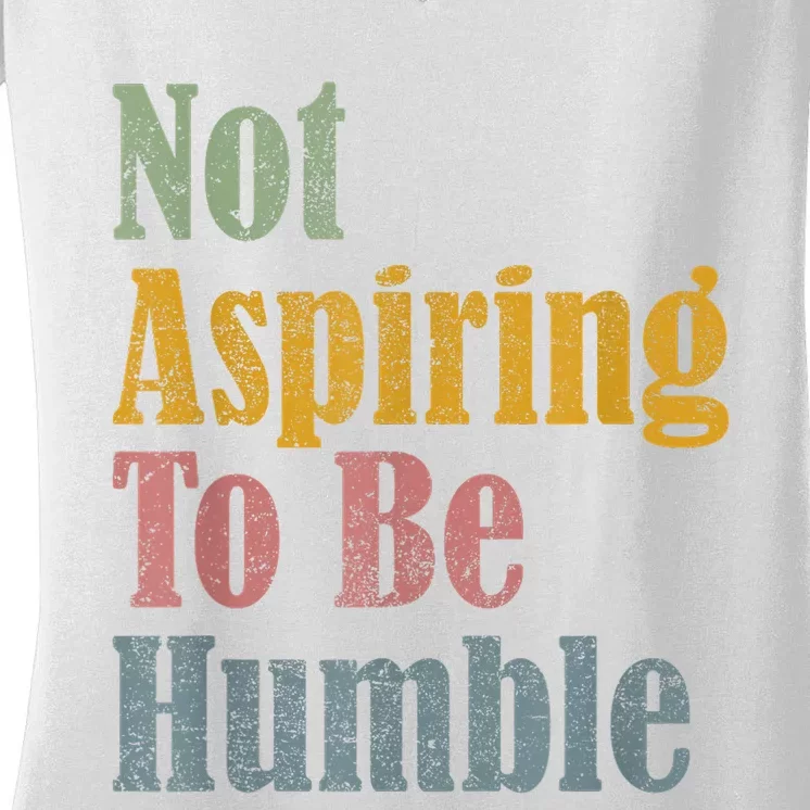 Not Aspiring To Be Humble Women's V-Neck T-Shirt