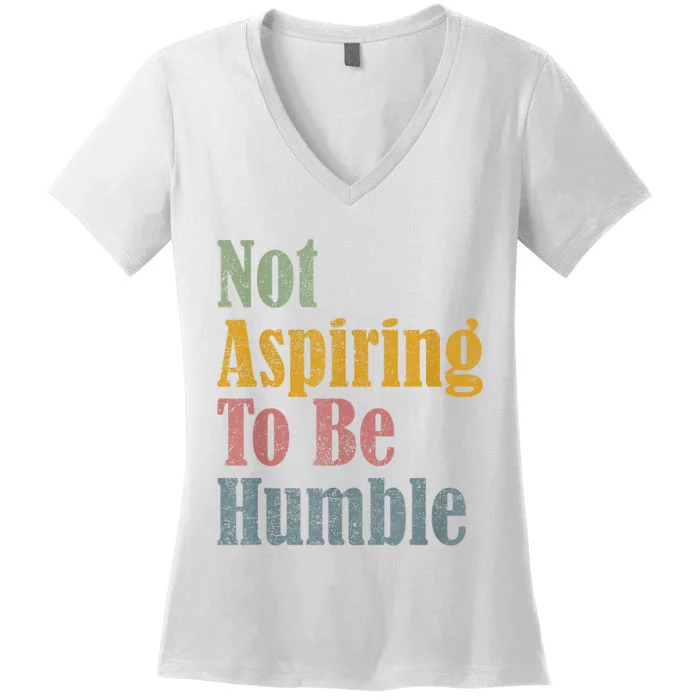 Not Aspiring To Be Humble Women's V-Neck T-Shirt