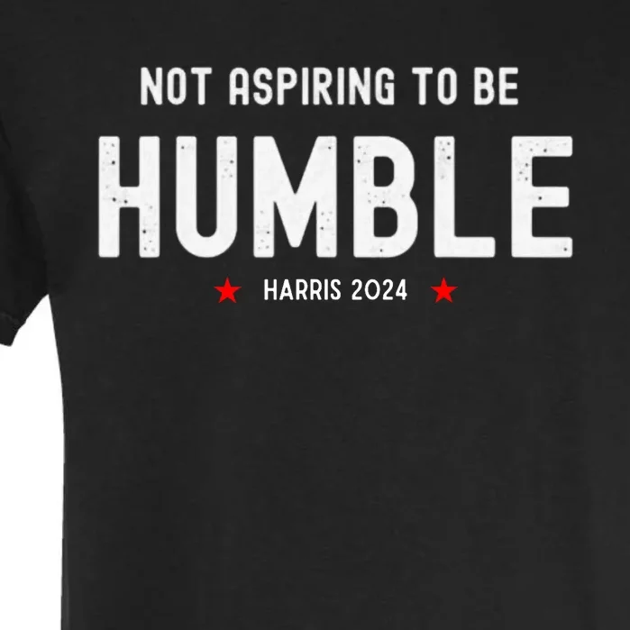 Not Aspiring To Be Humble Kamala Harris Feminist Message Garment-Dyed Heavyweight T-Shirt