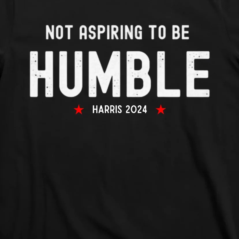 Not Aspiring To Be Humble Kamala Harris Feminist Message T-Shirt