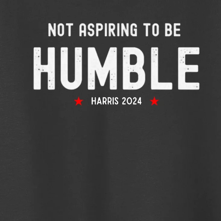 Not Aspiring To Be Humble Kamala Harris Feminist Message Toddler T-Shirt