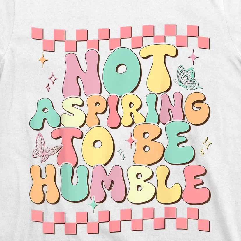 Not Aspiring To Be Humble Groovy T-Shirt