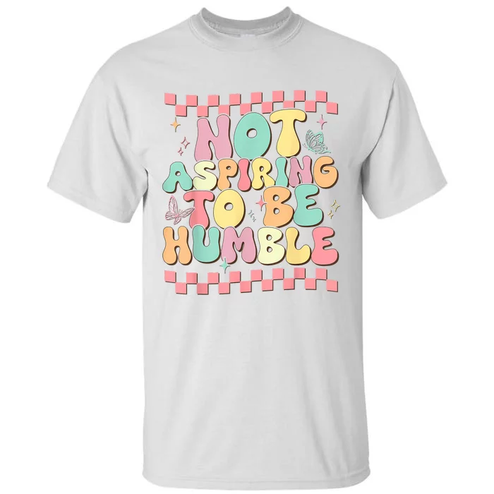 Not Aspiring To Be Humble Groovy Tall T-Shirt