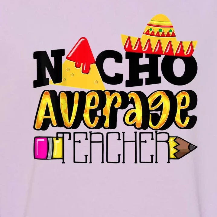 Nacho Average Teacher Garment-Dyed Sweatshirt