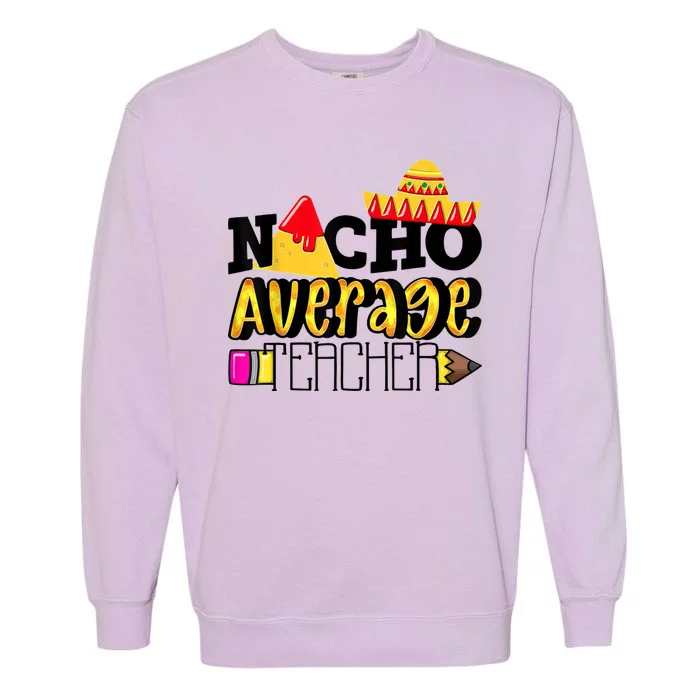 Nacho Average Teacher Garment-Dyed Sweatshirt