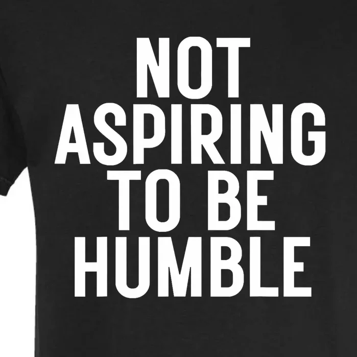 Not Aspiring To Be Humble Garment-Dyed Heavyweight T-Shirt